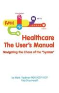 Healthcare the User's Manual di Mark L. Friedman edito da FIRST DECISION PR