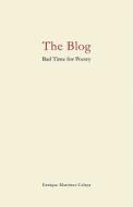 The Blog: Bad Time for Poetry di Enrique Martinez Celaya edito da UNIV OF NEBRASKA PR