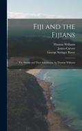 Fiji and the Fijians: The Islands and Their Inhabitants. by Thomas Williams di George Stringer Rowe, Thomas Williams, James Calvert edito da LEGARE STREET PR