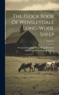 The Flock Book Of Wensleydale Long-wool Sheep; Volume 5 edito da LEGARE STREET PR
