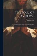 The Soul of America; a Constructive Essay in the Sociology of Religion di Stanton Coit edito da LEGARE STREET PR