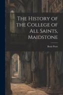 The History of the College of All Saints, Maidstone di Beale Poste edito da LEGARE STREET PR
