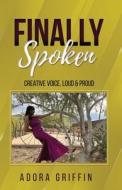 Finally Spoken: Creative Voice, Loud & Proud di Adora Griffin edito da LIGHTNING SOURCE INC