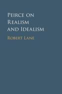 Peirce on Realism and Idealism di Robert Lane edito da Cambridge University Press