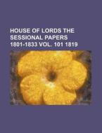 House of Lords the Sessional Papers 1801-1833 Vol. 101 1819 di Books Group edito da Rarebooksclub.com