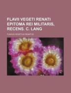 Flavii Vegeti Renati Epitoma Rei Militaris, Recens. C. Lang di Flavius Vegetius Renatus edito da Rarebooksclub.com