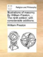 Illustrations Of Masonry. By William Preston, ... The Ninth Edition di William Preston edito da Gale Ecco, Print Editions