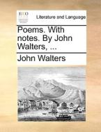 Poems. With Notes. By John Walters, ... di John Walters edito da Gale Ecco, Print Editions