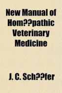 New Manual Of Hom Pathic Veterinary Med di J. C. Schfer, J. C. Schafer edito da General Books