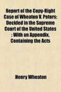 Report Of The Copy-right Case Of Wheaton di Henry Wheaton edito da General Books