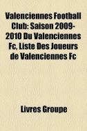 Valenciennes Football Club: Saison 2009-2010 Du Valenciennes Fc, Liste Des Joueurs De Valenciennes Fc di Source Wikipedia edito da Books Llc