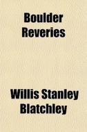 Boulder Reveries di Willis Stanley Blatchley edito da General Books