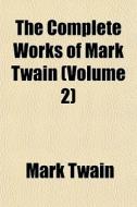 The Complete Works Of Mark Twain (volume 2) di Mark Twain edito da General Books Llc