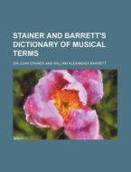 Stainer And Barrett's Dictionary Of Musi di John Stainer edito da Rarebooksclub.com