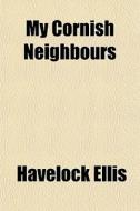 My Cornish Neighbours di Havelock Ellis edito da General Books