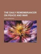 The Daily Remembrancer On Peace And War di John Hemmenway edito da Rarebooksclub.com