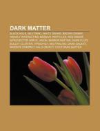 Dark Matter: Black Hole, Neutrino, White di Books Llc edito da Books LLC, Wiki Series