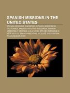 Spanish Missions In The United States: Spanish Missions In Arizona, Spanish Missions In California, Spanish Missions In Florida di Source Wikipedia edito da Books Llc, Wiki Series