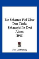Ein Schatten Fiel Uber Den Tisch: Schauspiel in Drei Akten (1911) di Max Dauthendey edito da Kessinger Publishing