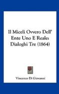 Il Miceli Ovvero Dell' Ente Uno E Reale: Dialoghi Tre (1864) di Vincenzo Di Giovanni edito da Kessinger Publishing