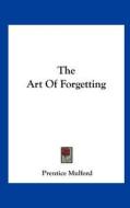 The Art of Forgetting di Prentice Mulford edito da Kessinger Publishing