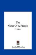 The Value of a Priest's Time di Cardinal Manning edito da Kessinger Publishing