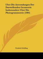 Uber Die Anwendungen Der Darstellenden Geometrie Insbesondere Uber Die Photogrammetrie (1904) di Friedrich Schilling edito da Kessinger Publishing