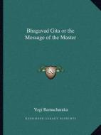 Bhagavad Gita or the Message of the Master di Yogi Ramacharaka edito da Kessinger Publishing