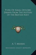 Types of Naval Officers Drawn from the History of the British Navy di A. T. Mahan edito da Kessinger Publishing