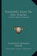 Voltaire's Essay on Epic Poetry: A Study and an Edition di Florence Donnell White edito da Kessinger Publishing