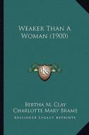 Weaker Than a Woman (1900) di Bertha M. Clay, Charlotte Mary Brame edito da Kessinger Publishing