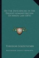 On the Deficiencies in the Present Administration of Hindu Law (1871) di Theodor Goldstucker edito da Kessinger Publishing