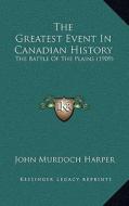 The Greatest Event in Canadian History: The Battle of the Plains (1909) di John Murdoch Harper edito da Kessinger Publishing