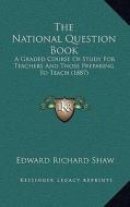 The National Question Book: A Graded Course of Study for Teachers and Those Preparing to Teach (1887) di Edward Richard Shaw edito da Kessinger Publishing