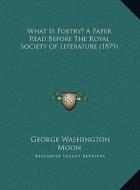 What Is Poetry? a Paper Read Before the Royal Society of Litwhat Is Poetry? a Paper Read Before the Royal Society of Literature (1879) Erature (1879) di George Washington Moon edito da Kessinger Publishing
