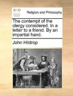 The Contempt Of The Clergy Considered. In A Letter To A Friend. By An Impartial Hand di John Hildrop edito da Gale Ecco, Print Editions