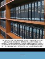 The Indian Decisions (new Series) : Being A Re-print Of All The Decisions Of The Privy Council On Appeals From India And Of The Various High Courts An di Anonymous edito da Nabu Press