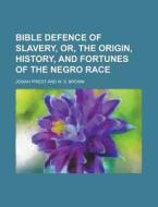 Bible Defence of Slavery, Or, the Origin, History, and Fortunes of the Negro Race di Josiah Priest edito da Rarebooksclub.com