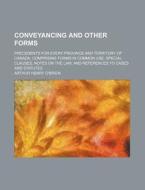 Conveyancing And Other Forms; Precedents For Every Province And Territory Of Canada, Comprising Forms In Common Use, Special Clauses, Notes On The Law di Arthur Henry O'Brien edito da General Books Llc