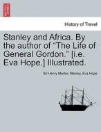 Stanley and Africa. By the author of "The Life of General Gordon." [i.e. Eva Hope.] Illustrated. di Sir Henry Morton Stanley, Eva Hope edito da British Library, Historical Print Editions