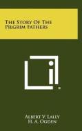 The Story of the Pilgrim Fathers di Albert V. Lally edito da Literary Licensing, LLC