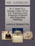 M. C. Kiser Co V. Georgia Cotton Oil Co U.s. Supreme Court Transcript Of Record With Supporting Pleadings di Harold Remington edito da Gale, U.s. Supreme Court Records