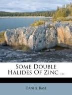 Some Double Halides of Zinc ... di Daniel Base edito da Nabu Press