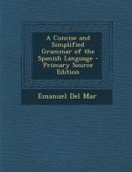 A Concise and Simplified Grammar of the Spanish Language - Primary Source Edition di Emanuel Del Mar edito da Nabu Press