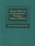 Slovan Mluvou a Literaturou di Josef Tatroslav Kovalik edito da Nabu Press