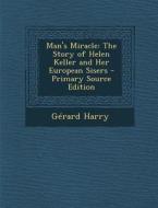 Man's Miracle: The Story of Helen Keller and Her European Sisers di Gerard Harry edito da Nabu Press