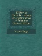 El Rey Se Divierte: Drama En Cuatro Actos di Victor Hugo edito da Nabu Press