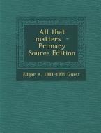 All That Matters di Edgar a. 1881-1959 Guest edito da Nabu Press