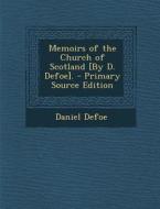 Memoirs of the Church of Scotland [By D. Defoe]. di Daniel Defoe edito da Nabu Press
