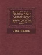 Memoirs of the Late REV. John Wesley, A.M: With a Review of His Life and Writings, and a History of Methodism, from It's Commencement in 1729, to the di John Hampson edito da Nabu Press